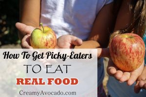 How To Get Picky Eaters To Eat Real Food