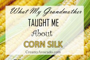 What My Grandmother Taught Me About Corn Silk
